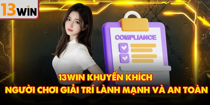 13Win khuyến khích người chơi giải trí lành mạnh và an toàn