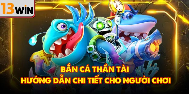 Bắn Cá Thần Tài – Cẩm Nang Toàn Diện Dành Cho Người Mới