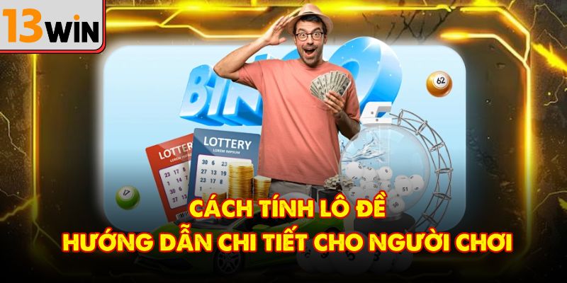Cách Tính Lô Đề Cụ Thể Và Dễ Hiểu Cho Người Tham Gia