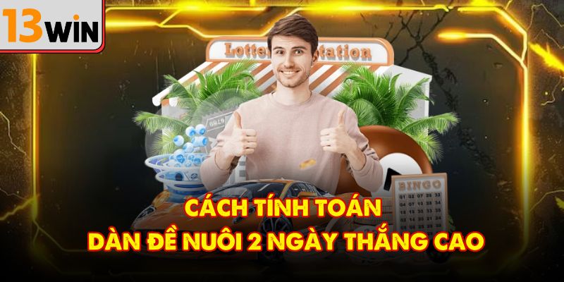 Cách tính toán dàn đề nuôi 2 ngày thắng cao