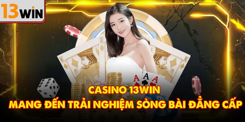 Casino 13Win mang đến trải nghiệm sòng bài đẳng cấp
