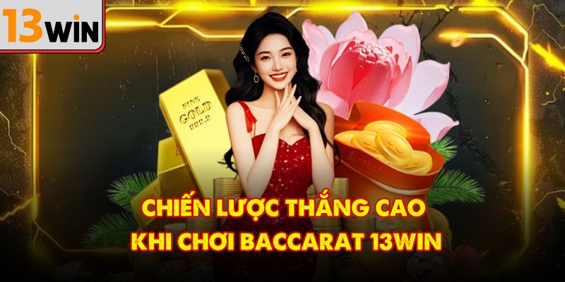 Chiến lược thắng cao khi chơi baccarat 13Win