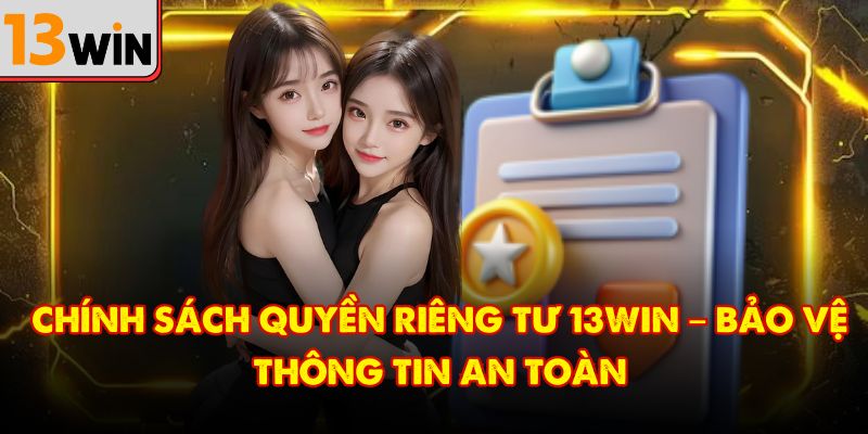 Chính sách quyền riêng tư 13Win bảo mật dữ liệu an toàn