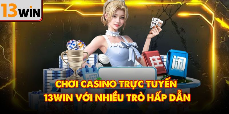 Chơi casino trực tuyến 13Win với nhiều trò hấp dẫn