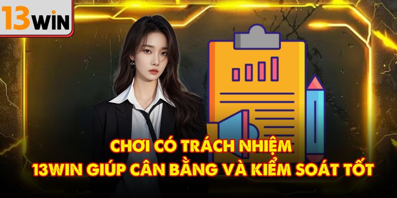 Chơi có trách nhiệm 13Win giúp cân bằng và kiểm soát tốt