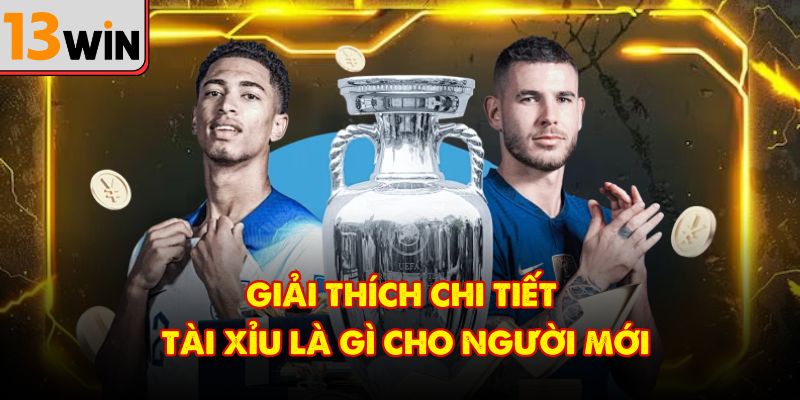 Giải thích chi tiết tài xỉu là gì cho người mới