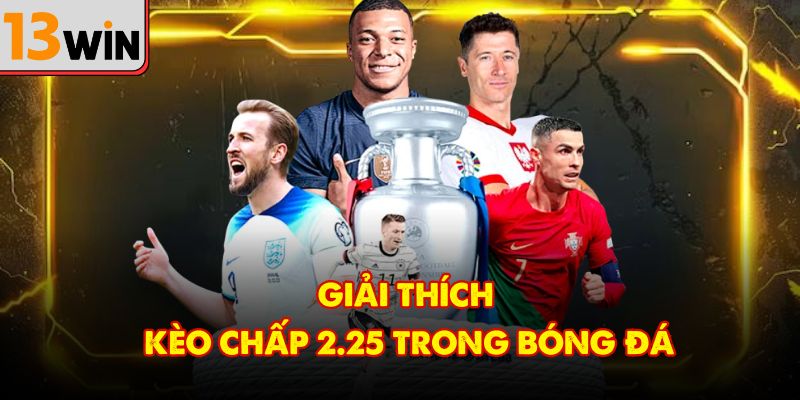 Giải thích kèo chấp 2.25 trong bóng đá