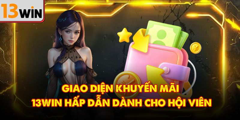 Giao diện khuyến mãi 13Win hấp dẫn dành cho hội viên