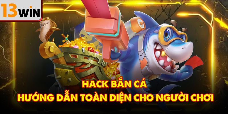 Hack Bắn Cá – Hướng Dẫn Toàn Diện Cho Người Chơi