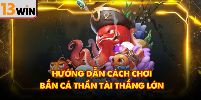 Hướng dẫn cách chơi bắn cá thần tài thắng lớn