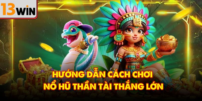 Hướng dẫn cách chơi nổ hũ thần tài thắng lớn