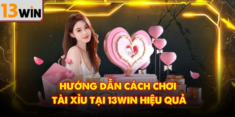 Hướng dẫn cách chơi tài xỉu tại 13Win hiệu quả