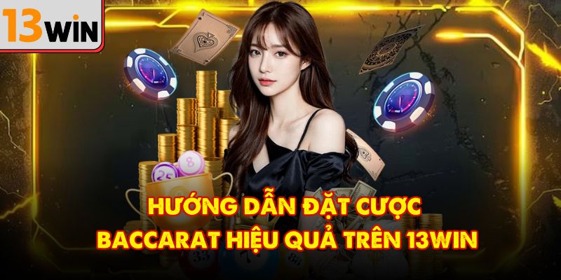 Hướng dẫn đặt cược baccarat hiệu quả trên 13Win