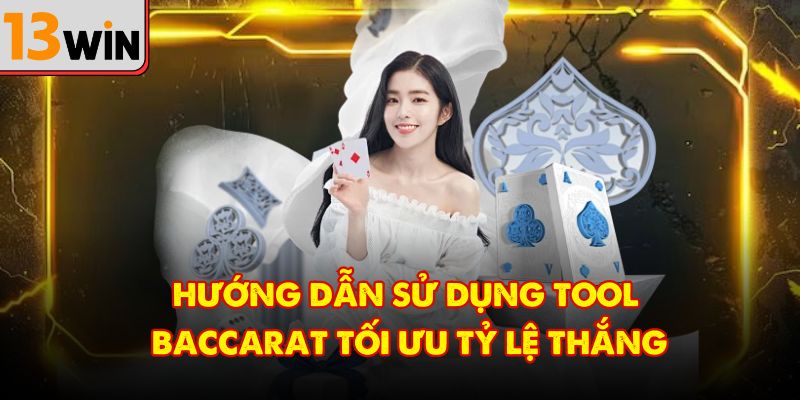 Hướng dẫn sử dụng tool baccarat tối ưu tỷ lệ thắng