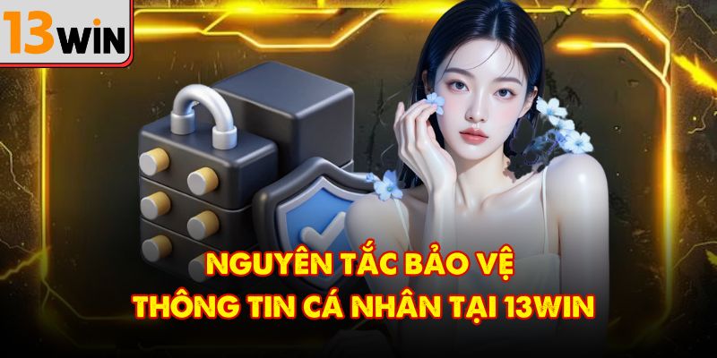 Nguyên tắc bảo vệ thông tin cá nhân tại 13Win