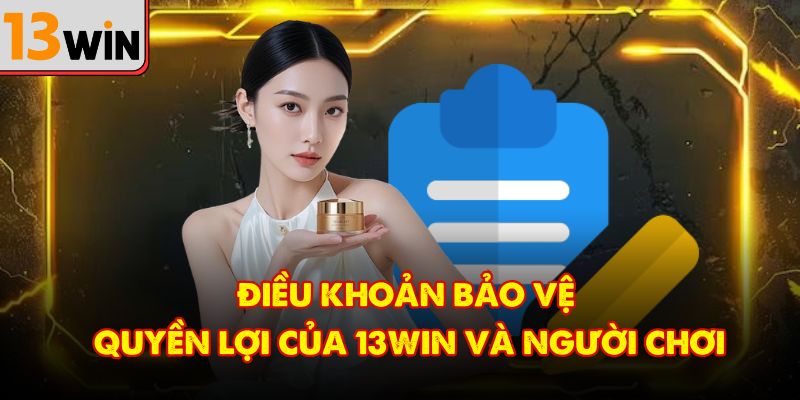 Điều khoản bảo vệ quyền lợi của 13Win và người chơi