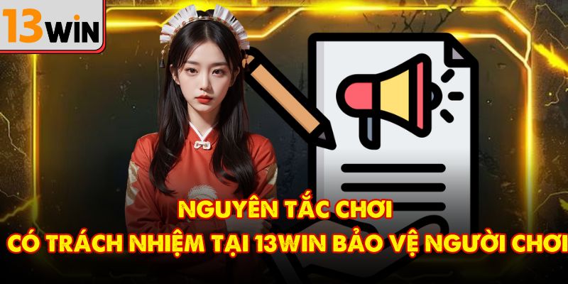Nguyên tắc chơi có trách nhiệm tại 13Win bảo vệ người chơi