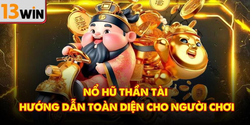 Nổ Hũ Thần Tài – Hướng Dẫn Toàn Diện Cho Người Chơi