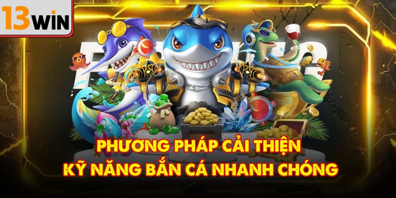 Phương pháp cải thiện kỹ năng bắn cá nhanh chóng