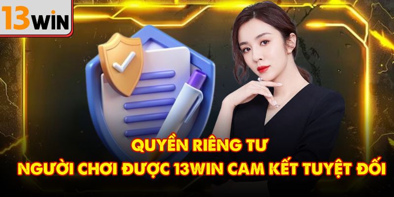 Quyền riêng tư người chơi được 13Win cam kết tuyệt đối