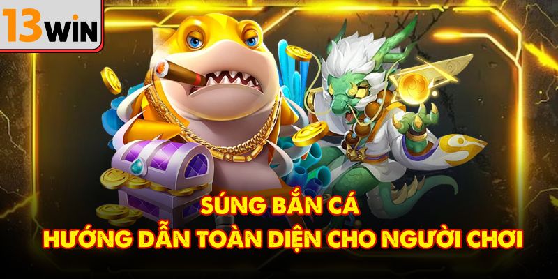 Súng Bắn Cá – Hướng Dẫn Toàn Diện Cho Người Chơi