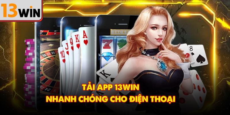 Tải app 13Win nhanh chóng cho điện thoại