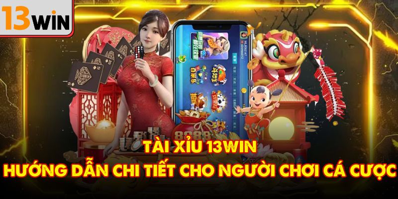 Tài Xỉu 13Win – Hướng Dẫn Chi Tiết Cho Người Chơi Cá Cược