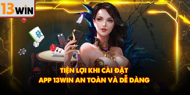 Tiện lợi khi cài đặt app 13Win an toàn và dễ dàng