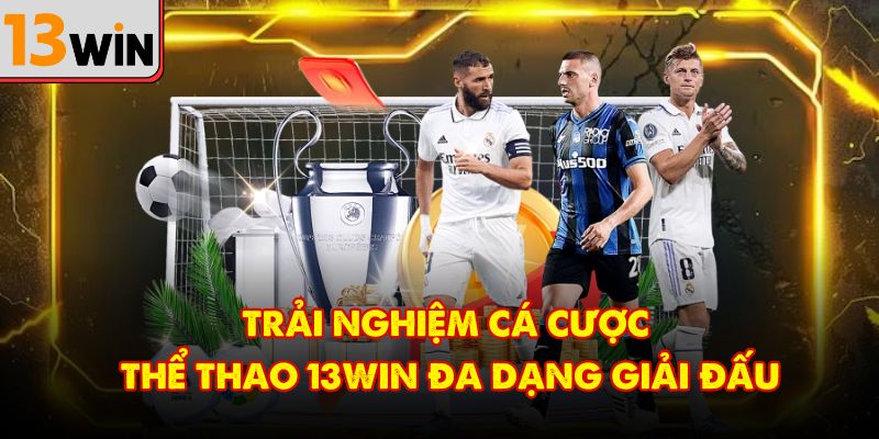 Trải nghiệm cá cược thể thao 13Win đa dạng giải đấu