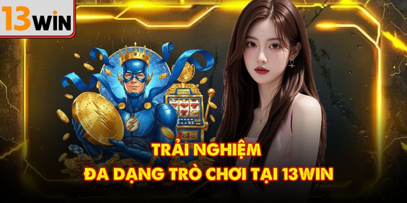 Khám phá kho game phong phú và hấp dẫn chỉ có tại nền tảng 13Win