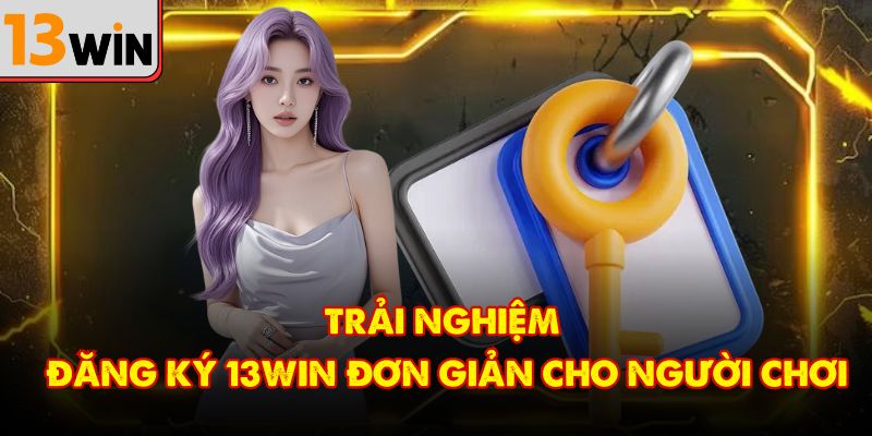 Trải nghiệm đăng ký 13Win đơn giản cho người chơi