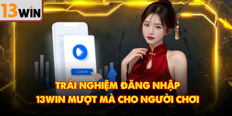 Trải nghiệm đăng nhập 13Win mượt mà cho người chơi
