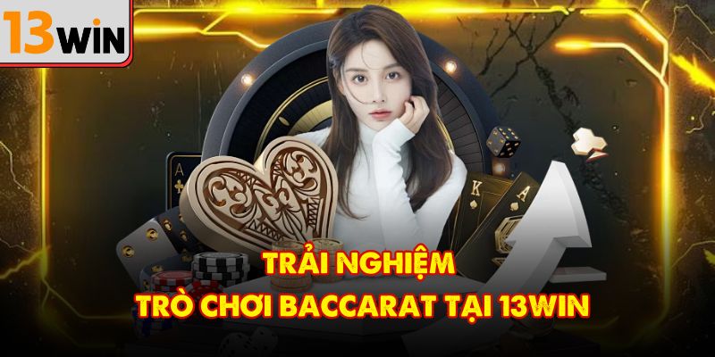 Trải nghiệm trò chơi baccarat tại 13Win