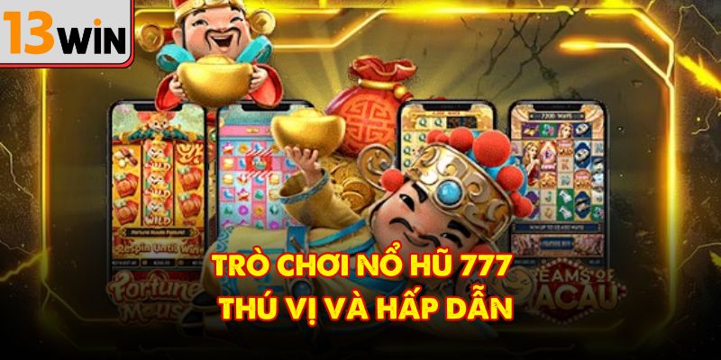 Trò chơi nổ hũ 777 thú vị và hấp dẫn
